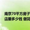 南京70平方房子裝修大概多少錢 南京裝修個兩百平米的飯店要多少錢 做簡裝的話 