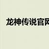 龍神傳說官網(wǎng)（關(guān)于龍神傳說官網(wǎng)的介紹）