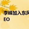李峰加入東風悅達起亞 成為公司首位中國籍CEO 李峰加入東風悅達起亞 成為公司首位中國籍CEO