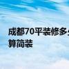 成都70平裝修多少錢 成都60平米裝修一平米多少錢 多少錢算簡(jiǎn)裝 