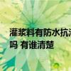 灌漿料有防水抗?jié)B的功能嗎? 有哪個知灌防水漿后還會漏水嗎 有誰清楚 
