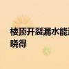 樓頂開裂漏水能退房嗎 問一下樓頂開裂縫漏水怎么辦 有誰曉得 