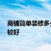 商鋪簡單裝修多少錢 商鋪裝修設(shè)計費要多少 預(yù)算多少錢比較好 