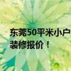 東莞50平米小戶(hù)型裝修多少錢(qián) 想求個(gè)最實(shí)惠的東莞70平米裝修報(bào)價(jià)！ 