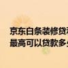 京東白條裝修貸利息怎么算 京東裝修白條現(xiàn)金貸款好貸嗎 最高可以貸款多少啊 