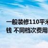 一般裝修110平米要多少錢 北京110平方米房子裝修要多少錢 不同檔次費用差別高嗎 