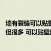 墻有裂縫可以貼壁紙嗎 我家驗(yàn)收時(shí)墻體通縫裂縫不到1毫米 但很多 可以貼壁紙嗎 
