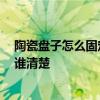 陶瓷盤子怎么固定在墻上 都來說說看瓷盤如何固定在墻上 誰(shuí)清楚 