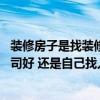 裝修房子是找裝修公司好還是自己找人做好 裝修是找裝修公司好 還是自己找人裝好點 