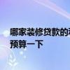 哪家裝修貸款的利率最低 裝修貸款哪家利率最低 大家?guī)臀翌A(yù)算一下 