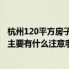 杭州120平方房子裝修多少錢 杭州120平米裝修費用要多少 主要有什么注意事項 