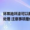 環(huán)氧地坪漆可以直接做在地面嗎 環(huán)氧地坪漆上面有油漆怎么處理 注意事項是什么 