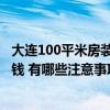 大連100平米房裝修需要多少錢 大連70平的房子裝修要多少錢 有哪些注意事項(xiàng) 