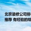 北京裝修公司排行榜前十名最新 北京裝修公司哪家好 權(quán)威推薦 有經(jīng)驗的給推薦一下唄！ 