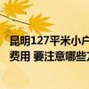 昆明127平米小戶型裝修多少錢 昆明40平米小戶型新房裝修費(fèi)用 要注意哪些方面 