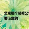 北京哪個裝修公司便宜質(zhì)量好 北京裝修公司有哪些 有什么要注意的 北京哪個裝修公司便宜質(zhì)量好 北京裝修公司有哪些 有什么要注意的