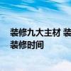 裝修九大主材 裝修八大主材是什么有人曉得嗎 大概要多久裝修時間 