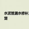 水泥管漏水修補(bǔ)方法 大家講講水管漏水能用水泥補(bǔ)嗎 誰清楚 