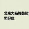 北京大品牌裝修公司排行榜 北京專賣店裝修 有哪家裝修公司好些 