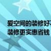 愛空間的裝修好不好 有沒有哪位曉得愛空間裝修好嗎 如何裝修更實惠省錢 
