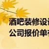酒吧裝修設(shè)計(jì)費(fèi)用 問一下鄭州市酒吧裝修的公司報(bào)價(jià)單有嗎 