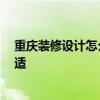 重慶裝修設(shè)計(jì)怎么樣 重慶裝修口碑哪家好 什么風(fēng)格比較合適 