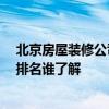 北京房屋裝修公司排名 北京二手房裝修公司 北京裝修公司排名誰了解 