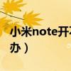 小米note開不了機（小米Note開不了機怎么辦）