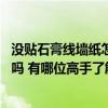 沒貼石膏線墻紙怎么貼好看 影視墻不用石膏線只貼壁紙可以嗎 有哪位高手了解 