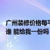 廣州裝修價(jià)格每平方 廣州140平米裝修家庭裝修報(bào)價(jià)單上有誰 能給我一份嗎 