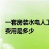 一套房裝水電人工大概多少錢 哪個曉得一套房子水電工人工費用是多少 