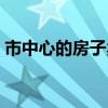市中心的房子賣還是租 市中心的房子多少錢 