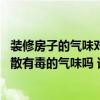 裝修房子的氣味對(duì)身體的傷害 裝修之后的氣味治療真的能消散有毒的氣味嗎 誰知道具體的指控 