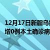 12月17日新疆烏魯木齊最新疫情消息今天實時數(shù)據(jù)通報：新增0例本土確診病例和0例無癥狀感染者