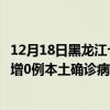 12月18日黑龍江七臺(tái)河最新疫情消息今天實(shí)時(shí)數(shù)據(jù)通報(bào)：新增0例本土確診病例和0例無(wú)癥狀感染者