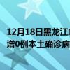 12月18日黑龍江哈爾濱最新疫情消息今天實(shí)時(shí)數(shù)據(jù)通報(bào)：新增0例本土確診病例和0例無癥狀感染者