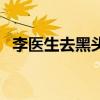 李醫(yī)生去黑頭鼻貼怎么樣（李醫(yī)生去黑頭）