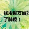 我用偏方治好了肺癌能活多久(我用偏方治好了肺癌) 我用偏方治好了肺癌能活多久(我用偏方治好了肺癌)