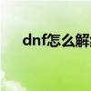 dnf怎么解紅字裝備（dnf怎么解紅字）