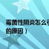 霉菌性陰炎怎么引起的原因是濫交嗎（霉菌性陰炎怎么引起的原因）