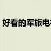 好看的軍旅電視劇大全（好看的軍旅電視劇）