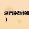 湖南娛樂頻道直播(高清)（湖南娛樂頻道直播）