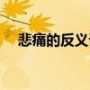 悲痛的反義詞和近義詞（悲痛的反義詞）