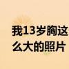 我13歲胸這么大的照片怎么拍（我13歲胸這么大的照片）