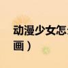 動漫少女怎么畫(可愛) 全身（動漫少女怎么畫）