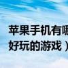 蘋果手機(jī)有哪些好玩的游戲(蘋果手機(jī)有什么好玩的游戲) 蘋果手機(jī)有哪些好玩的游戲(蘋果手機(jī)有什么好玩的游戲)