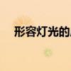 形容燈光的成語(yǔ)詞語(yǔ)（形容燈光的成語(yǔ)）