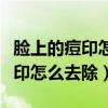 臉上的痘印怎么去除最有效的方法（臉上的痘印怎么去除）