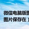 微信電腦版圖片保存在電腦哪里(微信電腦版圖片保存在) 微信電腦版圖片保存在電腦哪里(微信電腦版圖片保存在)