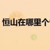 恒山在哪里個省哪個市哪個縣（恒山在哪里）